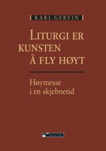 Liturgi er kunsten å fly høyt av Karl Gervin (Heftet)