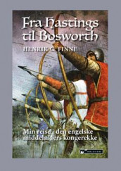 Fra Hastings til Bosworth av Henrik C. Finne (Innbundet)