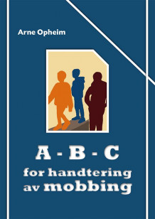 A-B-C for handtering av mobbing av Arne Opheim (Heftet)