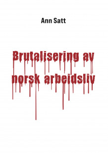 Brutalisering av norsk arbeidsliv av Ann Satt (Heftet)
