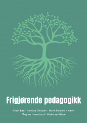 Frigjørende pedagogikk av Svein Bøe, Annette Giertsen, Magnus Haavelsrud, Marit Bergum Hansen og Veslemøy Wiese (Ebok)