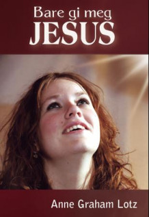 Bare gi meg Jesus av Anne Graham Lotz (Heftet)