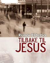 Tilbake til Jesus av Runar Eldebo (Heftet)