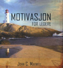 Motivasjon for ledere av John C. Maxwell (Innbundet)