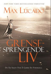 Grensesprengende liv av Max Lucado (Innbundet)