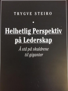 Helhetlig perspektiv på lederskap av Trygve Steiro (Heftet)