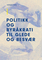 Politikk og byråkrati til glede og besvær av Harald Furu (Heftet)