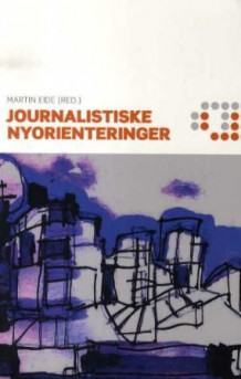 Journalistiske nyorienteringer av Martin Eide (Heftet)
