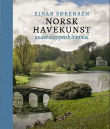 Norsk havekunst under europeisk himmel av Einar Sørensen (Innbundet)
