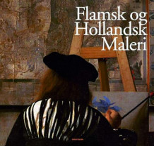 Flamsk og hollandsk maleri = Flamländska och holländska målningar = Flamsk og hollandsk malerkunst = Flaamilainen ja alankomaiden maalaustaide (Innbundet)