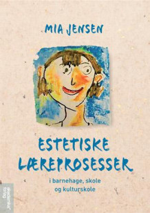 Estetiske læreprosesser i skole, kulturskole og barnehage av Mia Jensen (Heftet)