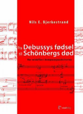 Fra Debussys fødsel til Schönbergs død av Nils E. Bjerkestrand (Ebok)
