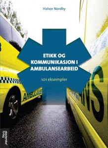 Etikk og kommunikasjon i ambulansearbeid av Halvor Nordby (Heftet)
