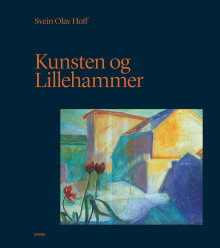 Kunsten og Lillehammer av Svein Olav Hoff (Innbundet)