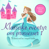 Klassiske eventyr om prinsesser av H.C. Andersen, Peter Christen Asbjørnsen, Jacob Grimm, Wilhelm Grimm og Jørgen Moe (Nedlastbar lydbok)