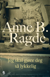 Jeg skal gjøre deg så lykkelig av Anne B. Ragde (Ebok)