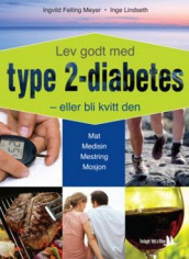 Lev godt med type 2-diabetes - eller bli kvitt den! av Inge Lindseth og Ingvild Felling Meyer (Heftet)