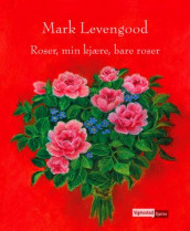 Roser, min kjære, bare roser av Mark Levengood (Innbundet)