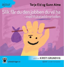 Slik får du den jobben du vil ha med askeladdmetoden av Terje Eid og Gunn Alme (Lydbok-CD)
