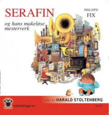 Serafin og hans makeløse mesterverk av Philippe Fix (Nedlastbar lydbok)