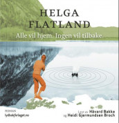 Alle vil hjem. Ingen vil tilbake av Helga Flatland (Nedlastbar lydbok)