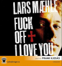 Fuck off I love you av Lars Mæhle (Nedlastbar lydbok)
