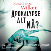 Apokalypse alt nå? av Alexander N. Wilken (Nedlastbar lydbok)