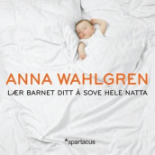 Lær barnet ditt å sove hele natta av Anna Wahlgren (Heftet)