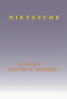 Utvalgte kortere tekster av Friedrich Nietzsche (Innbundet)