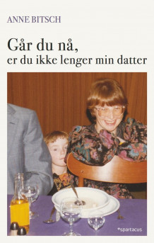 Går du nå, er du ikke lenger min datter av Anne Bitsch (Innbundet)