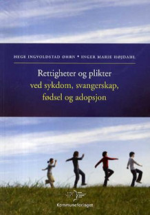 Rettigheter og plikter ved sykdom, svangerskap, fødsel og adopsjon av Hege Ingvoldstad Øhrn og Inger-Marie Højdahl (Heftet)
