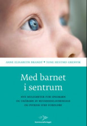 Med barnet i sentrum av Anne Elisabeth Brandt og Tone Hestmo Grenvik (Heftet)