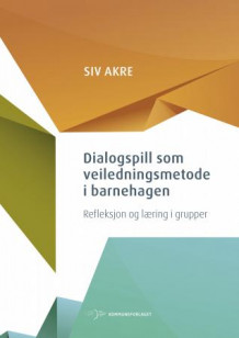 Dialogspill som veiledningsmetode i barnehagen av Siv Akre (Heftet)