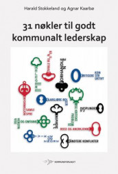 31 nøkler til godt kommunalt lederskap av Agnar Kaarbø og Harald Stokkeland (Heftet)
