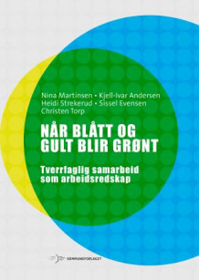 Når blått og gult blir grønt av Nina Martinsen, Kjell-Ivar Andersen, Heidi Strekerud, Sissel Evensen og Christen Torp (Heftet)