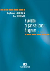 Hvordan organisasjoner fungerer av Dag Ingvar Jacobsen og Jan Thorsvik (Heftet)