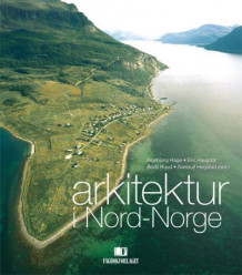 Arkitektur i Nord-Norge av Ingebjørg Hage, Elin Haugdal, Bodil Ruud og Sveinulf Hegstad (Innbundet)