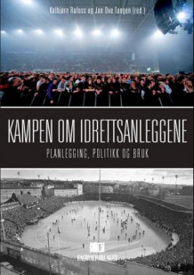 Kampen om idrettsanleggene av Kolbjørn Rafoss og Jan Ove Tangen (Heftet)