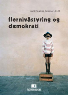 Flernivåstyring og demokrati av Ingrid Helgøy og Jacob Aars (Heftet)