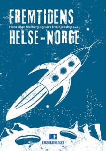 Fremtidens Helse-Norge av Hans Olav Melberg og Lars Erik Kjekshus (Heftet)