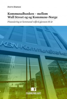 Kommunalbanken - mellom Wall Street og kommune-Norge av Sverre Knutsen (Innbundet)