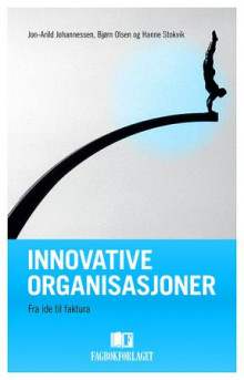 Innovative organisasjoner av Jon-Arild Johannessen, Bjørn Olsen og Hanne Stokvik (Heftet)