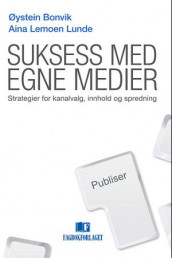 Suksess med egne medier av Øystein Bonvik og Aina Lemoen Lunde (Heftet)