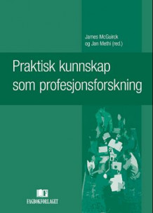 Praktisk kunnskap og profesjonsforskning av James McGuirck og Jan Methi (Heftet)