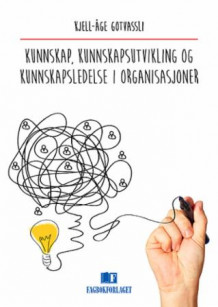 Kunnskap, kunnskapsutvikling og kunnskapsledelse i organisasjoner av Kjell-Åge Gotvassli (Heftet)