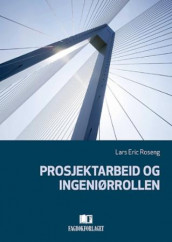 Prosjektarbeid og ingeniørrollen av Lars Eric Roseng (Heftet)