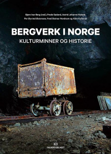 Bergverk i Norge av Frode Sæland, Astrid Johanne Nyland, Per Øyvind Østensen, Fred Steinar Nordrum og Kåre Kullerud (Innbundet)