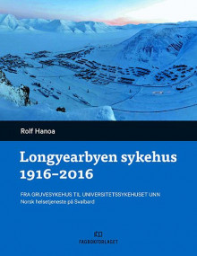 Longyearbyen sykehus 1916-2016 av Rolf Hanoa (Innbundet)