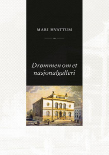 Drømmen om et nasjonalgalleri av Mari Hvattum (Heftet)