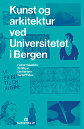 Kunst og arkitektur ved Universitetet i Bergen av Henrik von Achen, Siri Meyer, Eva Røyrane og Walter Wehus (Innbundet)
